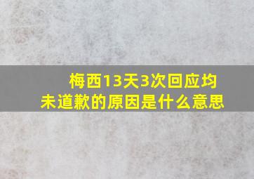 梅西13天3次回应均未道歉的原因是什么意思