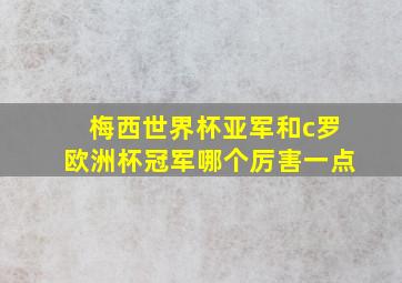 梅西世界杯亚军和c罗欧洲杯冠军哪个厉害一点