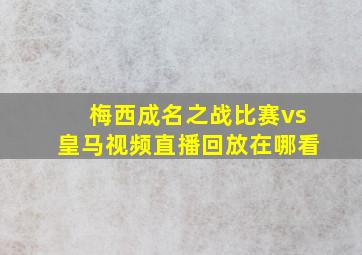 梅西成名之战比赛vs皇马视频直播回放在哪看