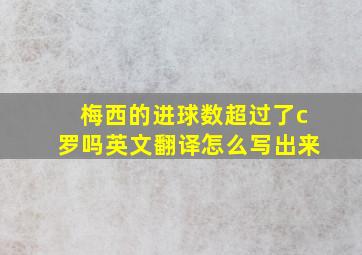 梅西的进球数超过了c罗吗英文翻译怎么写出来