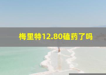 梅里特12.80磕药了吗