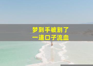 梦到手被割了一道口子流血