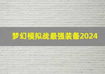 梦幻模拟战最强装备2024