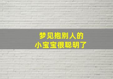 梦见抱别人的小宝宝很聪明了