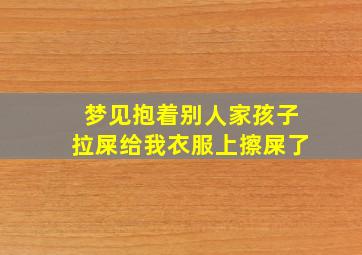 梦见抱着别人家孩子拉屎给我衣服上擦屎了