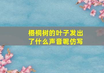 梧桐树的叶子发出了什么声音呢仿写