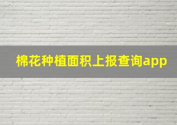 棉花种植面积上报查询app