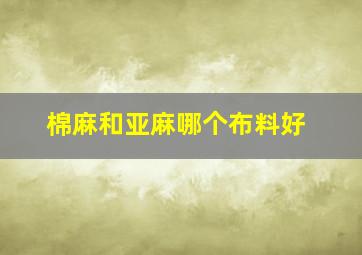 棉麻和亚麻哪个布料好