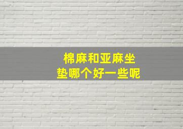 棉麻和亚麻坐垫哪个好一些呢