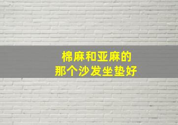 棉麻和亚麻的那个沙发坐垫好