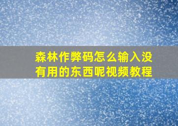 森林作弊码怎么输入没有用的东西呢视频教程