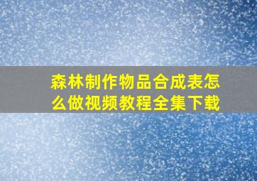 森林制作物品合成表怎么做视频教程全集下载