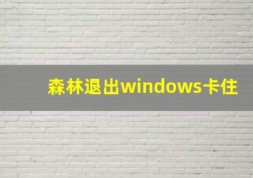 森林退出windows卡住