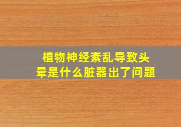 植物神经紊乱导致头晕是什么脏器出了问题