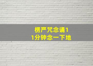 楞严咒念诵11分钟念一下地