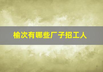 榆次有哪些厂子招工人