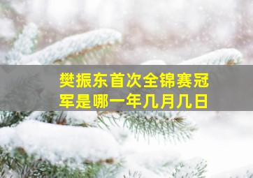 樊振东首次全锦赛冠军是哪一年几月几日