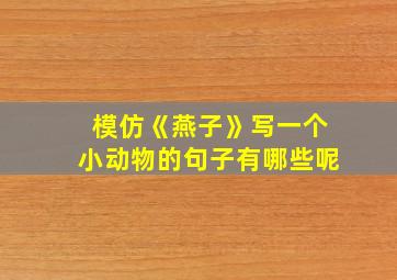 模仿《燕子》写一个小动物的句子有哪些呢