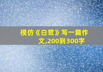 模仿《白鹭》写一篇作文,200到300字