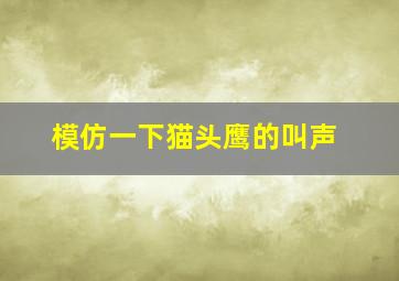 模仿一下猫头鹰的叫声