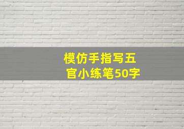 模仿手指写五官小练笔50字