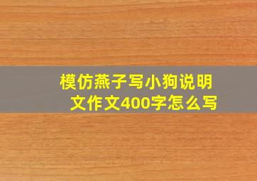 模仿燕子写小狗说明文作文400字怎么写