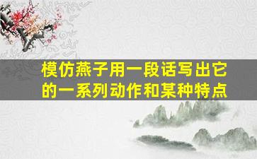 模仿燕子用一段话写出它的一系列动作和某种特点