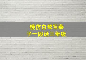 模仿白鹭写燕子一段话三年级