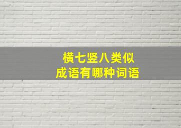 横七竖八类似成语有哪种词语