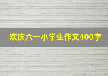 欢庆六一小学生作文400字