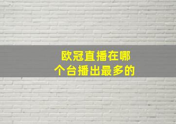 欧冠直播在哪个台播出最多的