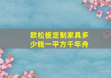 欧松板定制家具多少钱一平方千年舟