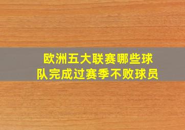 欧洲五大联赛哪些球队完成过赛季不败球员