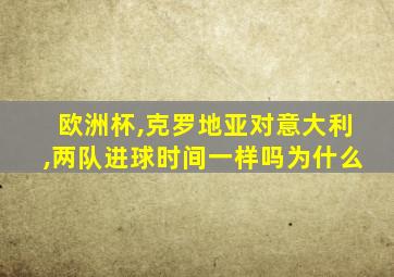 欧洲杯,克罗地亚对意大利,两队进球时间一样吗为什么