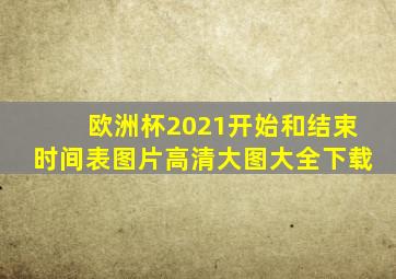 欧洲杯2021开始和结束时间表图片高清大图大全下载