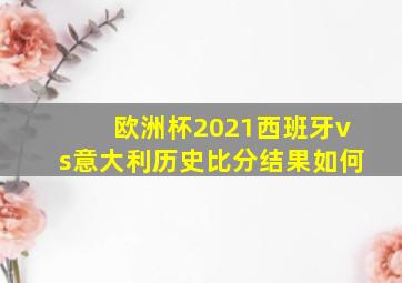 欧洲杯2021西班牙vs意大利历史比分结果如何