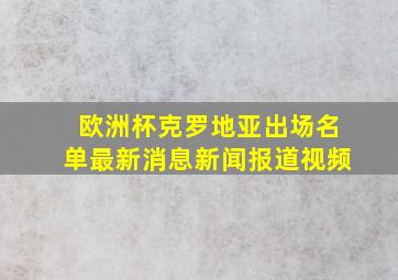 欧洲杯克罗地亚出场名单最新消息新闻报道视频