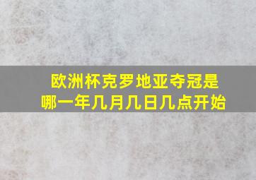 欧洲杯克罗地亚夺冠是哪一年几月几日几点开始