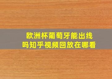 欧洲杯葡萄牙能出线吗知乎视频回放在哪看