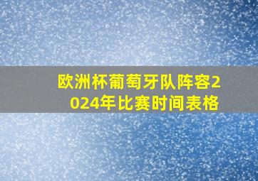 欧洲杯葡萄牙队阵容2024年比赛时间表格