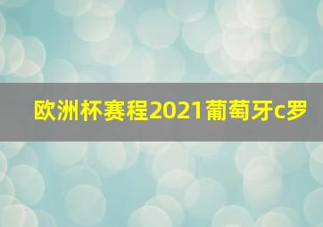 欧洲杯赛程2021葡萄牙c罗