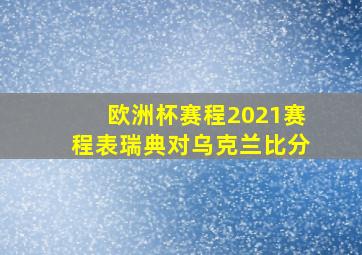 欧洲杯赛程2021赛程表瑞典对乌克兰比分