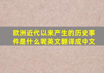 欧洲近代以来产生的历史事件是什么呢英文翻译成中文