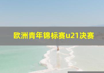 欧洲青年锦标赛u21决赛