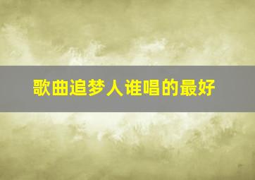 歌曲追梦人谁唱的最好