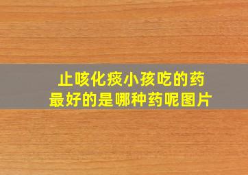 止咳化痰小孩吃的药最好的是哪种药呢图片