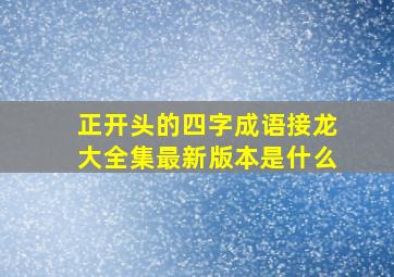 正开头的四字成语接龙大全集最新版本是什么