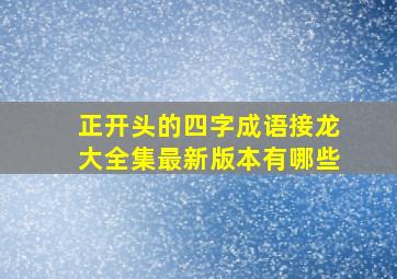 正开头的四字成语接龙大全集最新版本有哪些