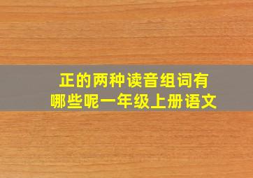 正的两种读音组词有哪些呢一年级上册语文