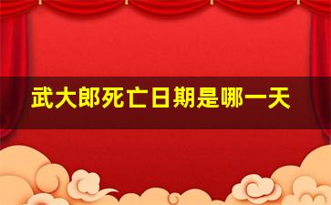 武大郎死亡日期是哪一天